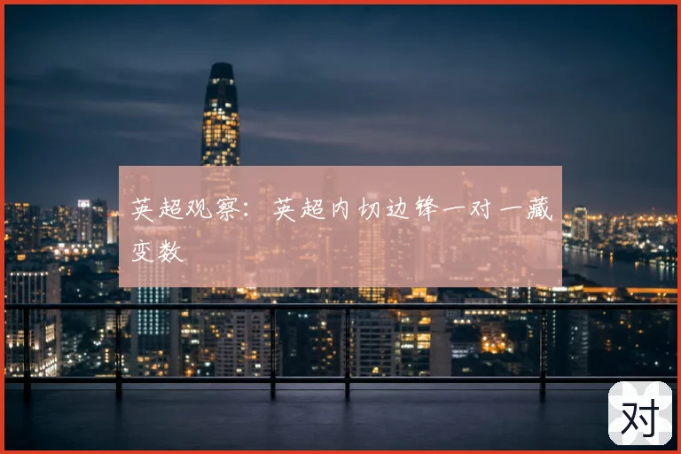 英超观察：英超内切边锋一对一藏变数