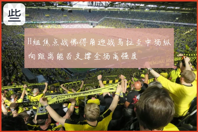 H组焦点战佛得角迎战乌拉圭中场纵向距离能否支撑全场高强度