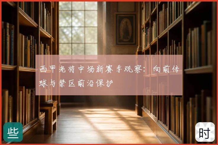 西甲老将中场新赛季观察：向前传球与禁区前沿保护